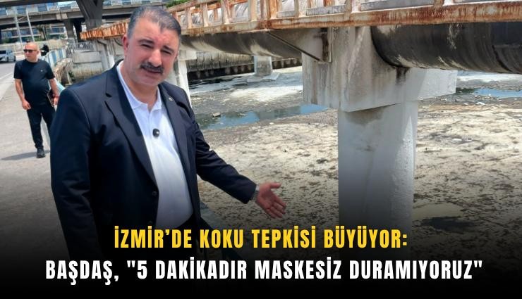 İzmir’de koku tepkisi büyüyor: Başdaş, '5 dakikadır maskesiz duramıyoruz'