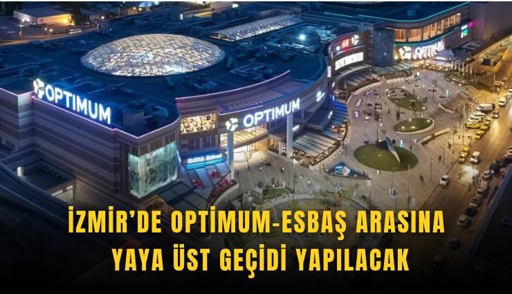 İzmir’de OptimumESBAŞ arasına yaya üst geçidi yapılacak