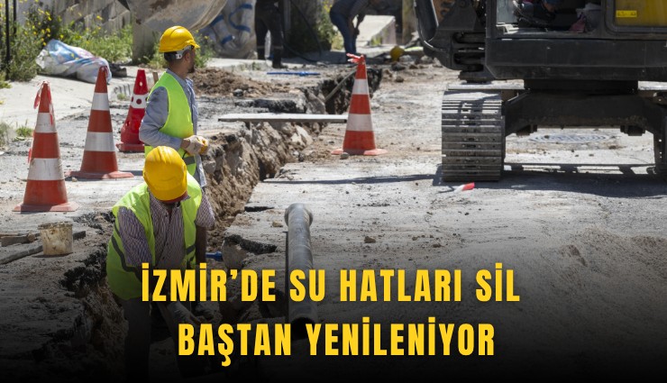 İzmir’de su hatları sil baştan yenileniyor
