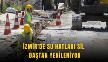 İzmir’de su hatları sil baştan yenileniyor