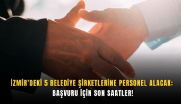 İzmir’deki 5 belediye şirketlerine personel alacak: Başvuru için son saatler!