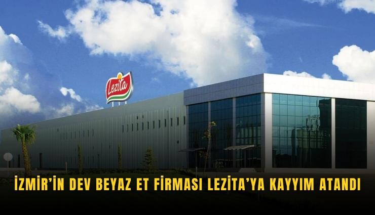 İzmir’in dev beyaz et firması Lezita’ya kayyım atandı