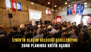 İzmir’in ulaşım geleceği şekilleniyor: 2040 planında kritik aşama