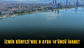 İzmir Körfezi’nde 8 ayda 14’üncü ihanet