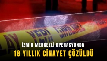 İzmir merkezli operasyonda 18 yıllık cinayet çözüldü