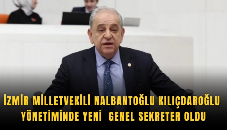 İzmir Milletvekili Nalbantoğlu Kılıçdaroğlu yönetiminde yeni Genel Sekreter oldu