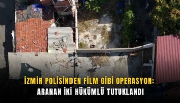 İzmir polisinden film gibi operasyon: Aranan iki hükümlü tutuklandı