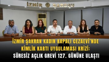 İzmir Şakran Kadın Kapalı Cezaevi’nde kimlik kartı uygulaması krizi: Süresiz açlık grevi 127. gününe ulaştı