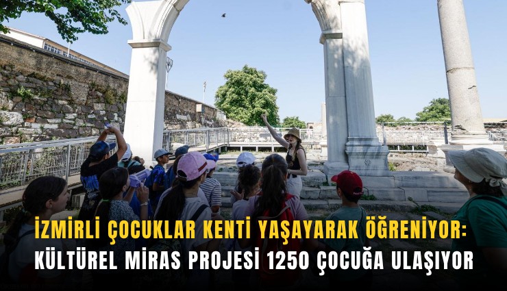 İzmirli çocuklar kenti yaşayarak öğreniyor: Kültürel miras projesi 1250 çocuğa ulaşıyor