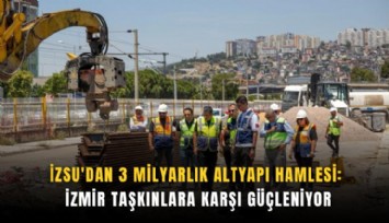 İZSU'dan 3 milyarlık altyapı hamlesi: İzmir taşkınlara karşı güçleniyor