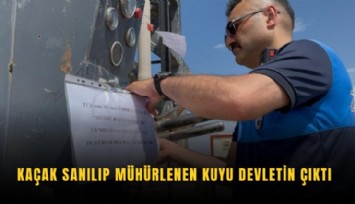 Kaçak sanılıp mühürlenen kuyu devletin çıktı