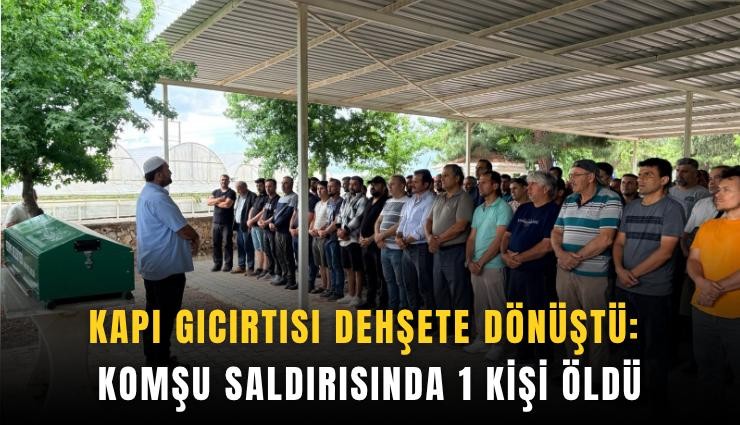 Kapı gıcırtısı dehşete dönüştü: Komşu saldırısında 1 kişi öldü