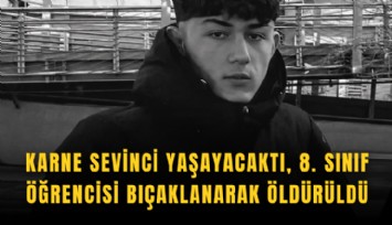 Karne sevinci yaşayacaktı, 8. sınıf öğrencisi bıçaklanarak öldürüldü