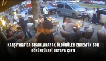 Karşıyaka'da bıçaklanarak öldürülen Erdem'in son görüntüleri