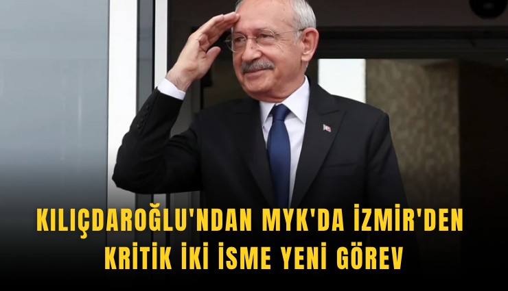 Kılıçdaroğlu'ndan MYK'da İzmir'den kritik iki isme yeni görev