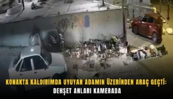Konakta kaldırımda uyuyan adamın üzerinden araç geçti: Dehşet anları kamerada