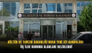Kültür ve Turizm Bakanlığı'ndan yeni sit kararları: Üç ilde koruma alanları belirlendi