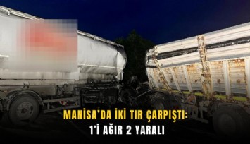 Manisa’da iki tır çarpıştı: 1’i ağır 2 yaralı