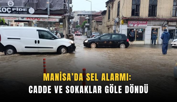 Manisa’da sel alarmı: Cadde ve sokaklar göle döndü