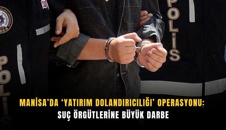 Manisa’da ‘yatırım dolandırıcılığı’ operasyonu: Suç örgütlerine büyük darbe