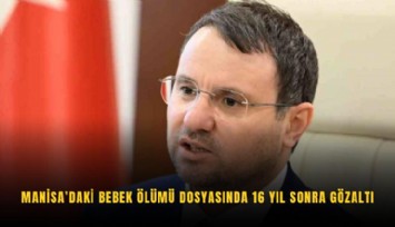 Manisa’daki bebek ölümü dosyasında 16 yıl sonra gözaltı