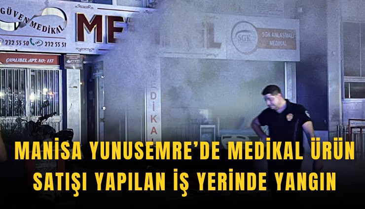 Manisa Yunusemre’de medikal ürün satışı yapılan iş yerinde yangın