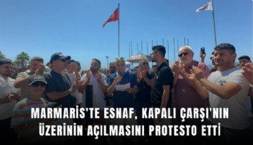 Marmaris'te esnaf, Kapalı Çarşı'nın üzerinin açılmasını protesto etti