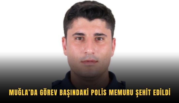 Muğla’da görev başındaki polis memuru şehit edildi