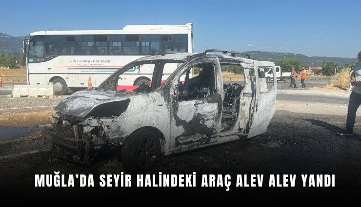 Muğla’da seyir halindeki araç alev alev yandı
