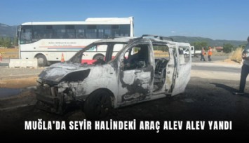 Muğla’da seyir halindeki araç alev alev yandı