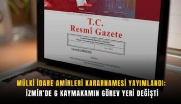 Mülki İdare Amirleri Kararnamesi yayımlandı: İzmir’de 6 kaymakamın görev yeri değişti