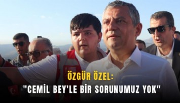 Özgür Özel: 'Cemil Bey'le bir sorunumuz yok'