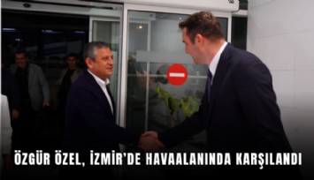 Özgür Özel, İzmir’de havaalanında karşılandı