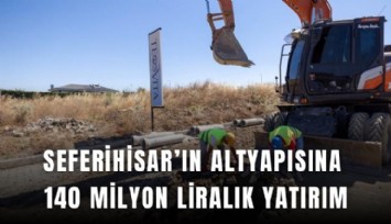 Seferihisar’ın altyapısına 140 milyon liralık yatırım