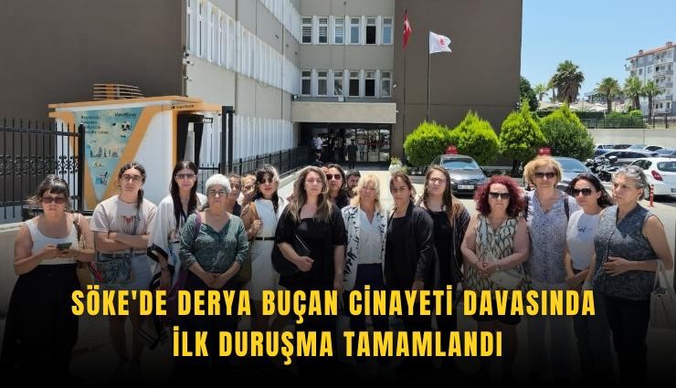 Söke'de Derya Buçan cinayeti davasında ilk duruşma tamamlandı