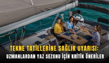 Tekne tatillerine sağlık uyarısı: Uzmanlardan yaz sezonu için kritik öneriler
