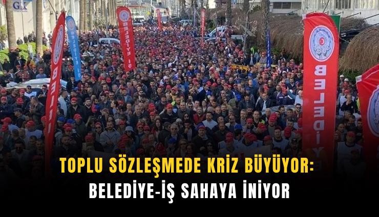 Toplu sözleşmede kriz büyüyor: Belediye-İş sahaya iniyor