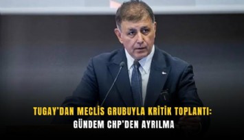 Tugay’dan Meclis Grubuyla kritik toplantı: Gündem CHP’den ayrılma