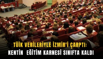 TÜİK verileriyle İzmir'i çarptı: Kentin  eğitim karnesi sınıfta kaldı