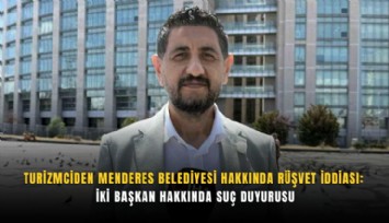 Turizmciden Menderes Belediyesi hakkında rüşvet iddiası: İki başkan hakkında suç duyurusu