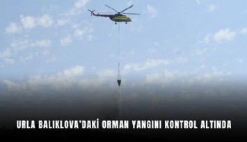 Urla Balıklova’daki orman yangını kontrol altında