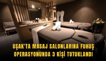 Uşak'ta masaj salonlarına fuhuş operasyonunda 3 kişi tutuklandı
