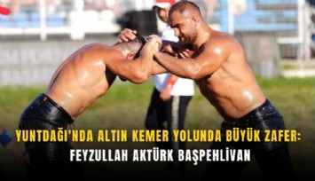 Yuntdağı'nda altın kemer yolunda büyük zafer: Feyzullah Aktürk başpehlivan