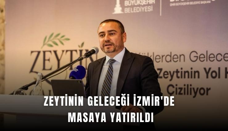 Zeytinin geleceği İzmir'de masaya yatırıldı