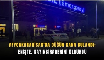 Afyonkarahisar'da düğün kana bulandı: Enişte, kayınbiraderini öldürdü