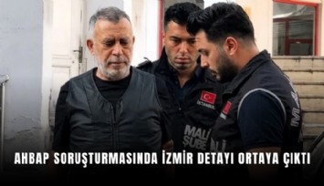 Ahbap soruşturmasında İzmir detayı ortaya çıktı