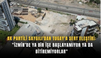 AK Partili Saygılı'dan Tugay'a sert eleştiri: 'İzmir’de ya bir işe başlayamıyor ya da bitiremiyorlar'
