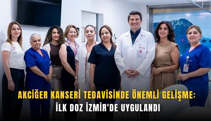 Akciğer kanseri tedavisinde önemli gelişme: İlk doz İzmir'de uygulandı