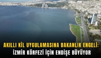 Akıllı kil uygulamasına bakanlık engeli: İzmir Körfezi için endişe büyüyor