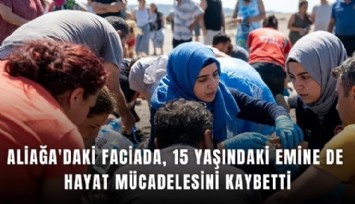Aliağa'daki faciada, 15 yaşındaki Emine de hayat mücadelesini kaybetti